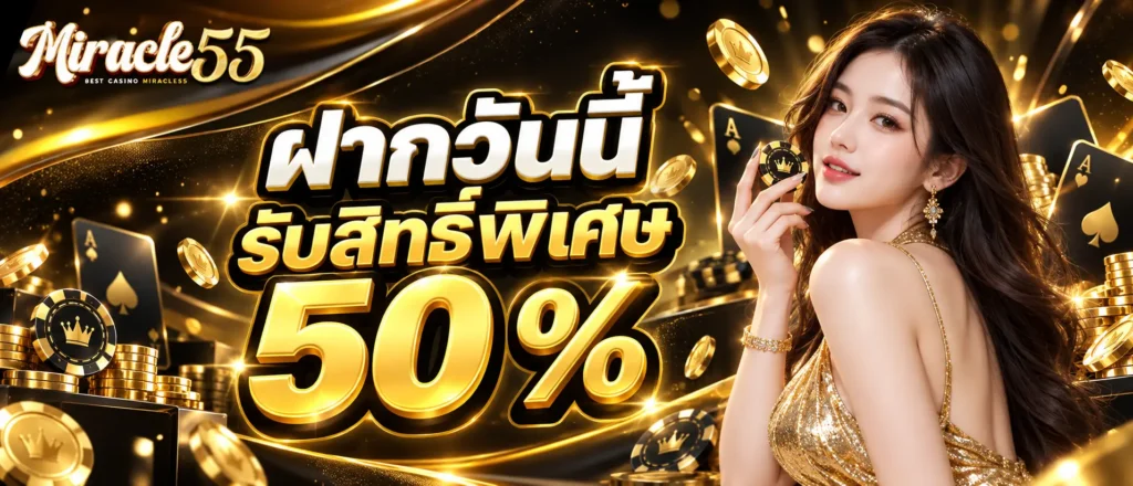 ฝากวันนี้รับสิทธิ์พิเศษ 50 %